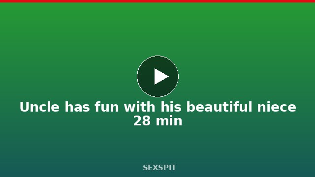 Uncle has fun with his beautiful niece 28 min
