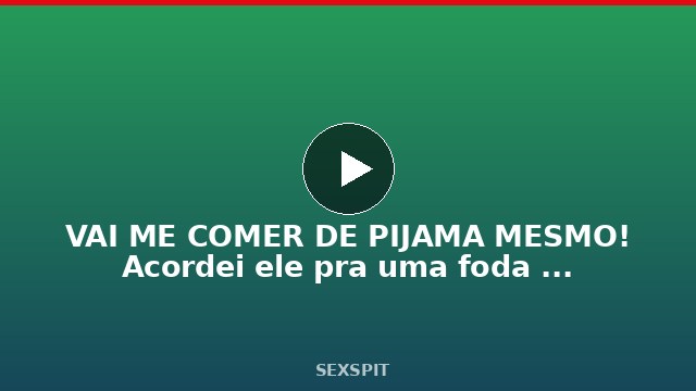 VAI ME COMER DE PIJAMA MESMO! Acordei ele pra uma foda de bom dia! 2 min