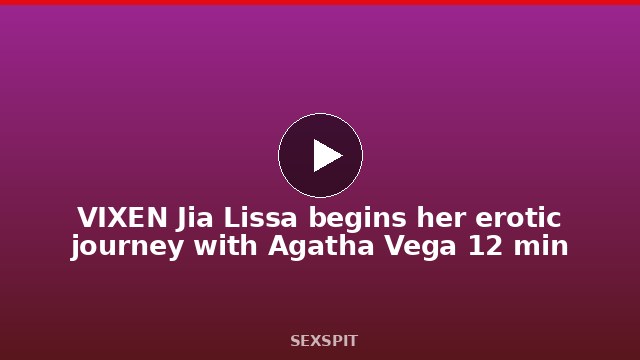 VIXEN Jia Lissa begins her erotic journey with Agatha Vega 12 min