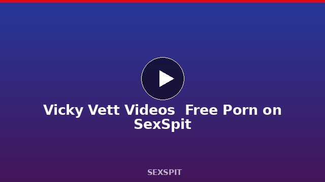 Vicky Vett Videos — Free Porn on SexSpit