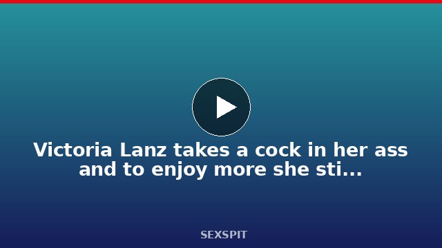 Victoria Lanz takes a cock in her ass and to enjoy more she sticks her hand in her pussy 2 min