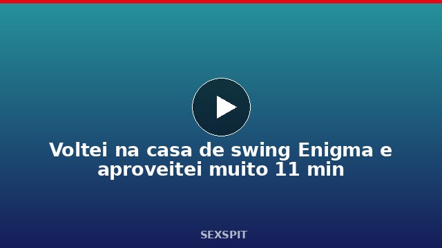 Voltei na casa de swing Enigma e aproveitei muito 11 min