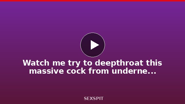Watch me try to deepthroat this massive cock from underneath my big heavy natural titties! 5 min