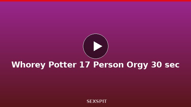 Whorey Potter 17 Person Orgy 30 sec