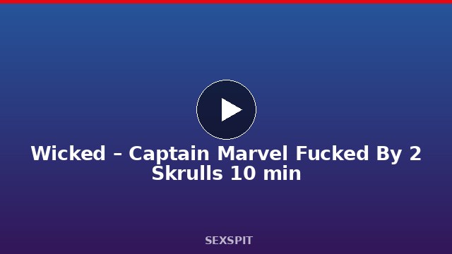 Wicked – Captain Marvel Fucked By 2 Skrulls 10 min