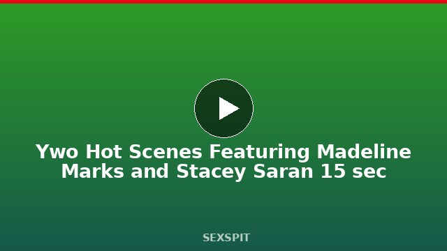 Ywo Hot Scenes Featuring Madeline Marks and Stacey Saran 15 sec