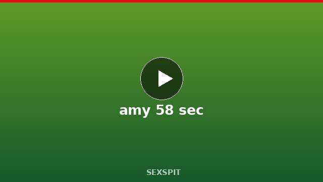 amy 58 sec