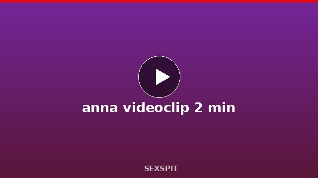 anna videoclip 2 min