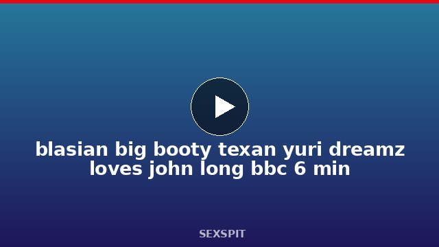 blasian big booty texan yuri dreamz loves john long bbc 6 min