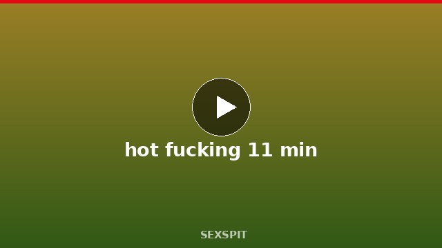 hot fucking 11 min