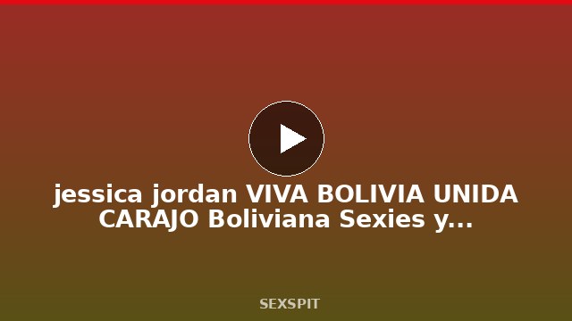 jessica jordan VIVA BOLIVIA UNIDA CARAJO Boliviana Sexies y Ricas latinas super buenas 89 sec