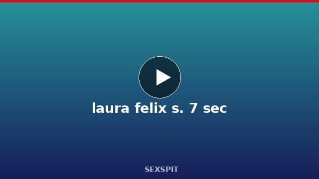 laura felix s. 7 sec