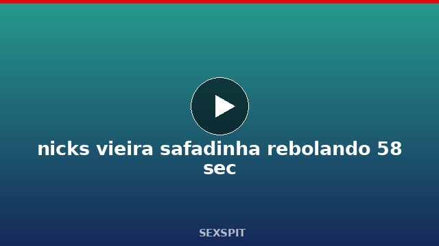 nicks vieira safadinha rebolando 58 sec