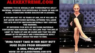 Irina Faust take in her sexy butt huge dildo from mrhankey & anal prolapse
