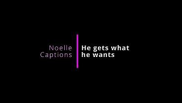 Sissy Caption Story – He gets what he wants