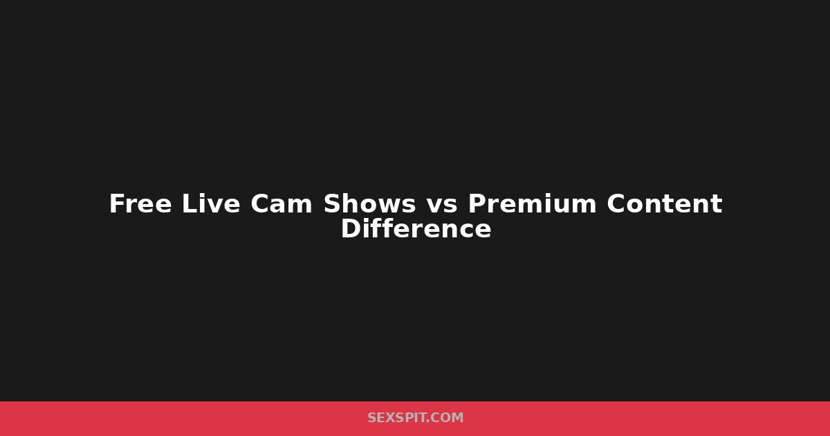 Free Live Cam Shows vs Premium Content: What is the Difference?